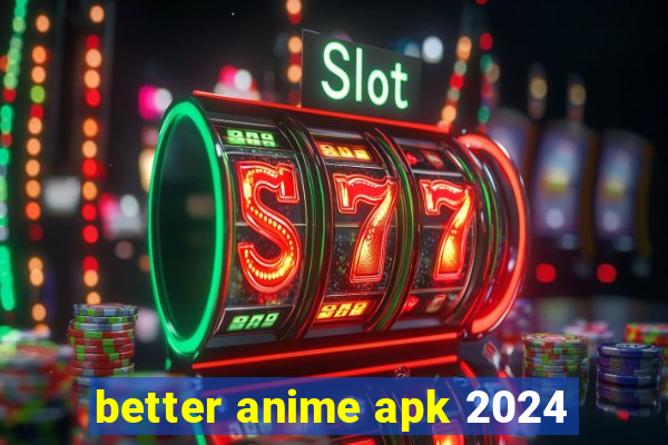 better anime apk 2024
